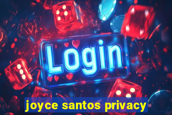 joyce santos privacy